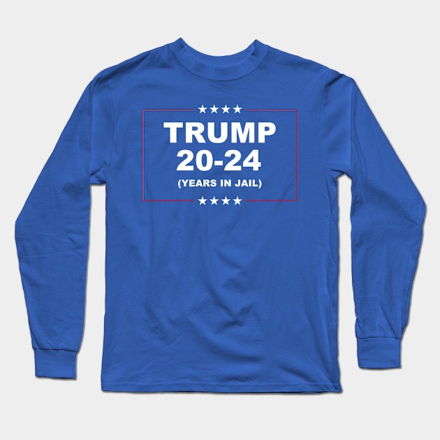 Trump 20-24 Years In Jail Long Sleeve T-Shirt by Scottish Arms Dealer